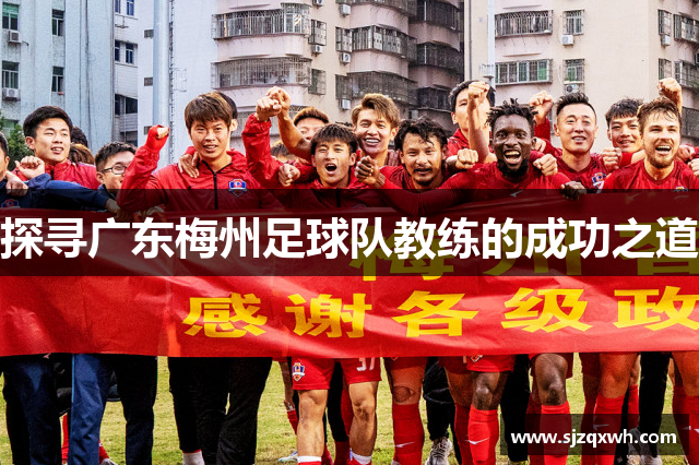 探寻广东梅州足球队教练的成功之道